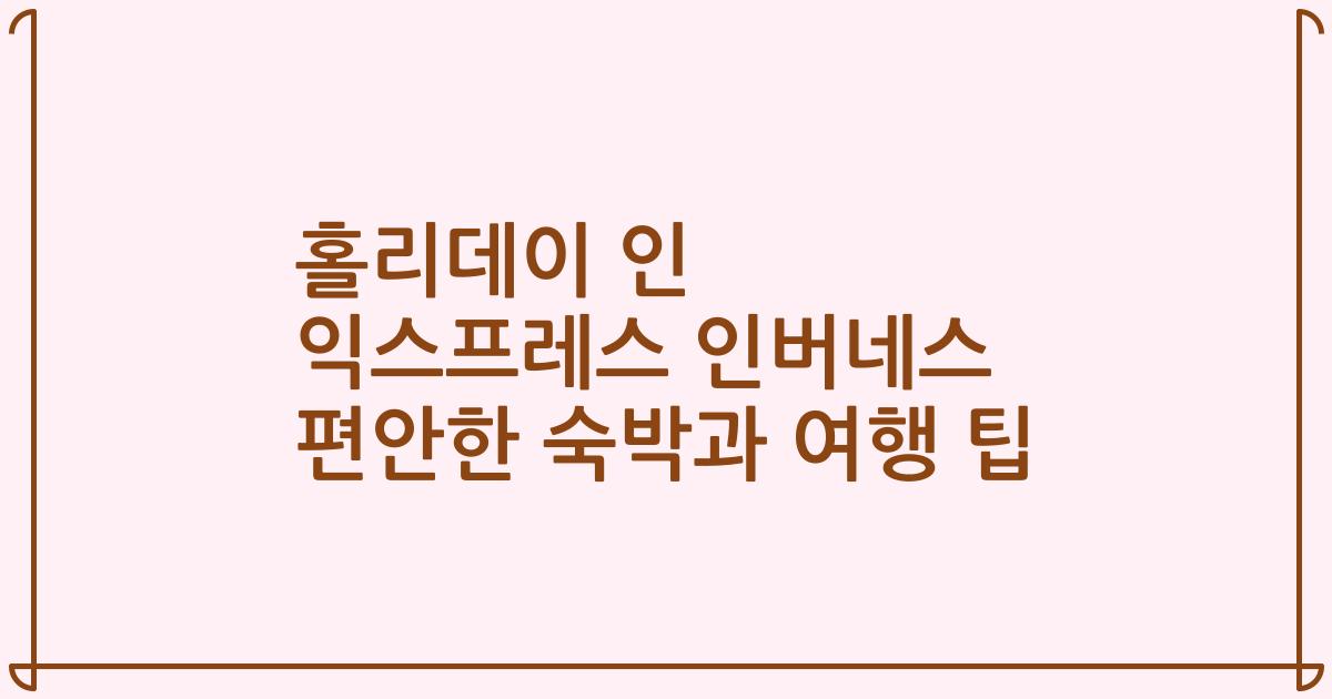 홀리데이 인 익스프레스 인버네스 편안한 숙박과 여행 팁