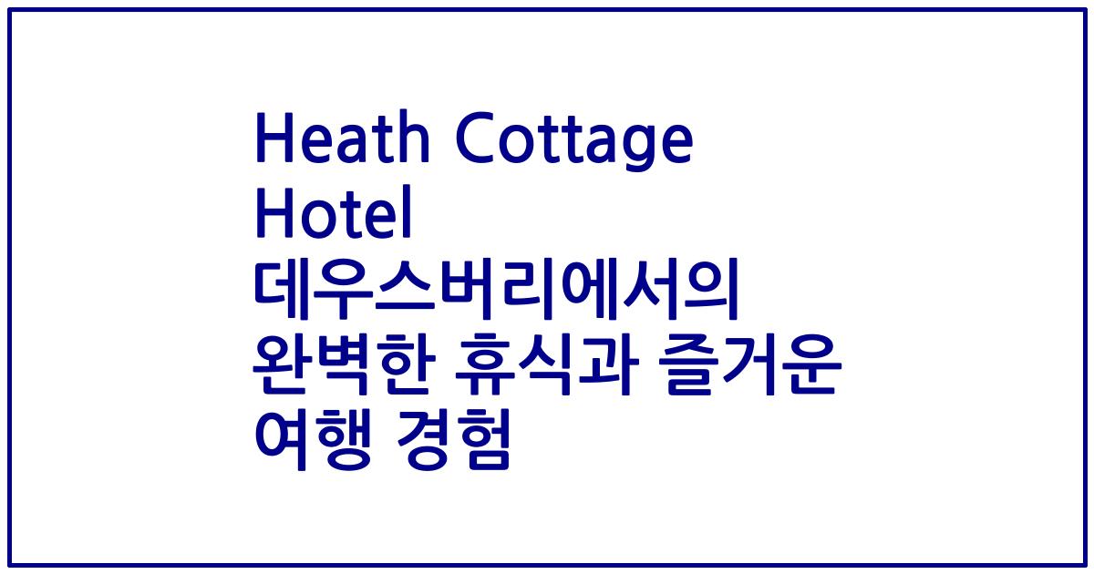 Heath Cottage Hotel 데우스버리에서의 완벽한 휴식과 즐거운 여행 경험