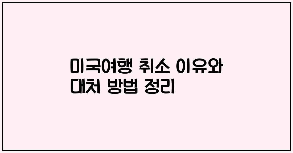 미국여행 취소 이유와 대처 방법 정리