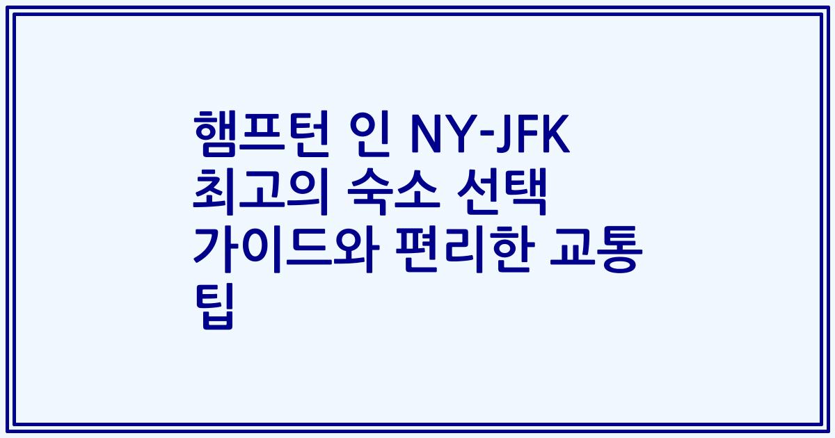 햄프턴 인 NY-JFK 최고의 숙소 선택 가이드와 편리한 교통 팁