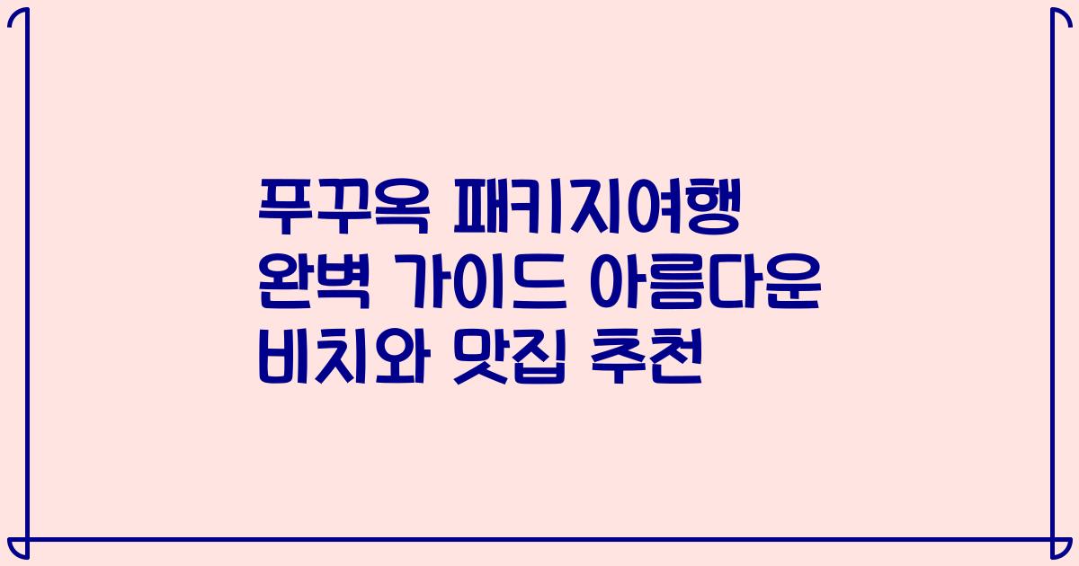 푸꾸옥 패키지여행 완벽 가이드 아름다운 비치와 맛집 추천
