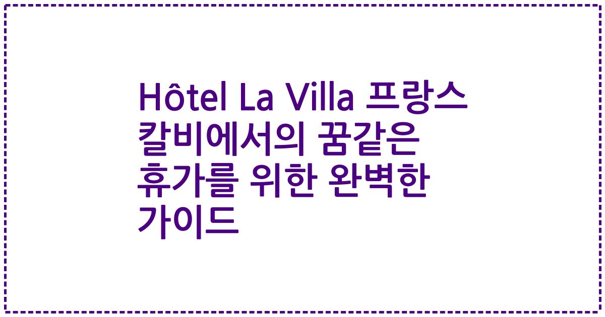 Hôtel La Villa 프랑스 칼비에서의 꿈같은 휴가를 위한 완벽한 가이드